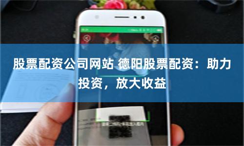 股票配资公司网站 德阳股票配资：助力投资，放大收益