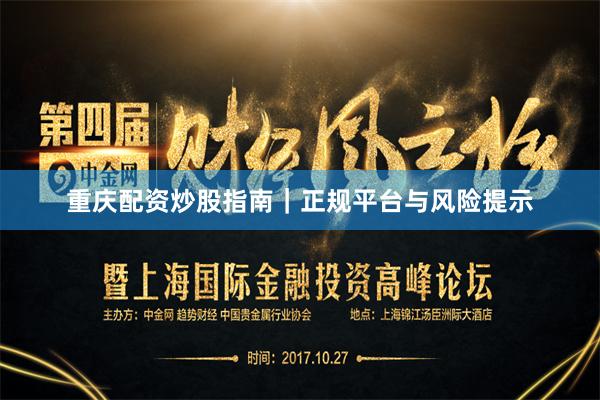 重庆配资炒股指南｜正规平台与风险提示