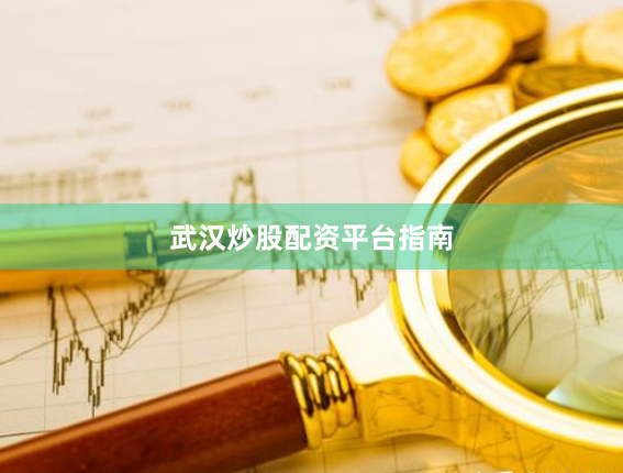 武汉炒股配资平台指南